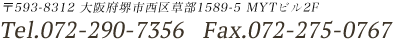 〒593-8312 大阪府堺市西区草部1589-5 MYTビル2F　Tel.072-290-7356   Fax.072-275-0767